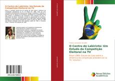 Capa do livro de O Centro do Labirinto: Um Estudo da Competição Eleitoral na TV 