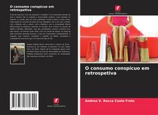 Copertina di O consumo conspícuo em retrospetiva