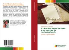 Bookcover of A constituição docente sob a perspectiva da intelectualidade