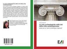 Bookcover of Le aree archeologiche nelle reti della città contemporanea