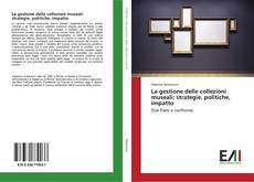 Bookcover of La gestione delle collezioni museali: strategie, politiche, impatto