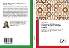 Bookcover of Oriente ed Occidente: un dialogo impresso nell'arte mughal