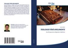 Bookcover of TEOLOGIE FĂRĂ ARGUMENTE