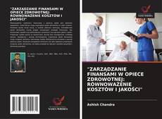 "ZARZĄDZANIE FINANSAMI W OPIECE ZDROWOTNEJ: RÓWNOWAŻENIE KOSZTÓW I JAKOŚCI" kitap kapağı