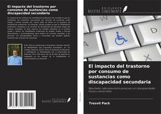 Buchcover von El impacto del trastorno por consumo de sustancias como discapacidad secundaria