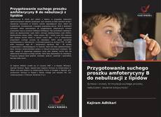 Przygotowanie suchego proszku amfoterycyny B do nebulizacji z lipidów kitap kapağı