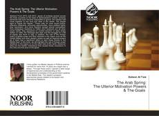 The Arab Spring: The Ulterior Motivation Powers & The Goals kitap kapağı