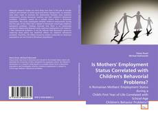 Bookcover of Is Mothers' Employment Status Correlated with Children's Behavorial Problems?