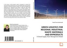 Buchcover von GREEN LOGISTICS FOR REGIONAL INDUSTRIAL WASTE MATERIALS AND BYPRODUCTS