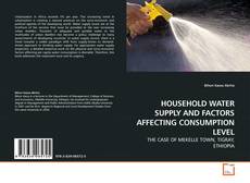 Couverture de HOUSEHOLD WATER SUPPLY AND FACTORS AFFECTING CONSUMPTION LEVEL
