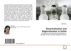 Bookcover of Decentralisation and Regionalisation in Serbia