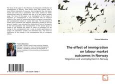 Couverture de The effect of immigration on labour market outcomes
in Norway