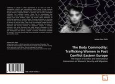 Copertina di The Body Commodity: Trafficking Women in Post Conflict Eastern Europe