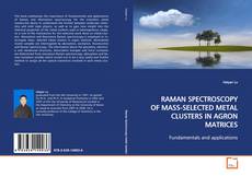Copertina di RAMAN SPECTROSCOPY OF MASS-SELECTED METAL CLUSTERS
IN AGRON MATRICES