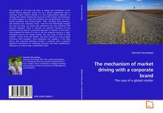 Copertina di The mechanism of market driving with a corporate brand