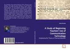Bookcover of A Study of Beginning Teachers' Use of Communication Technology