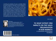 TO WHAT EXTENT CRM IMPACTS ON THE SALES ORGANISATION IN B2B MARKETS kitap kapağı