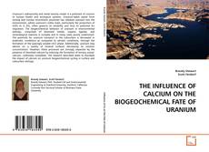 Bookcover of THE INFLUENCE OF CALCIUM ON THE BIOGEOCHEMICAL FATE OF URANIUM