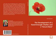 Обложка The Development of a 'Good Enough' Shelter and a "Secure Base"