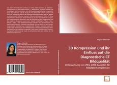 Copertina di 3D Kompression und ihr Einfluss auf die Diagnostische CT Bildqualität