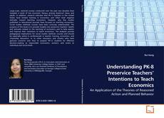 Capa do livro de Understanding PK-8 Preservice Teachers’ Intentions to Teach Economics 