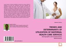 TRENDS AND DETERMINANTS OF UTILIZATION OF MATERNAL HEALTH CARE SERVICES的封面