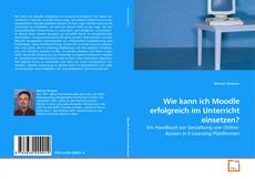 Capa do livro de Wie kann ich Moodle erfolgreich im Unterricht einsetzen? 