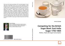 Copertina di Competing for the British Sugar Bowl: East India Sugar 1792-1865