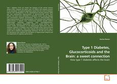 Bookcover of Type 1 Diabetes, Glucocorticoids and the Brain: a sweet connection
