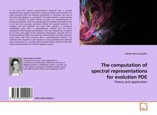 Bookcover of The computation of spectral representations for evolution PDE