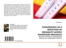 Capa do livro de CONVERGENCE AS A REDUCTION OF INEQUALITY ACROSS INDONESIAN PROVINCES 