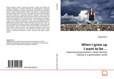 Couverture de When I grow up I want to be ...