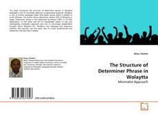 Couverture de The Structure of Determiner Phrase in Wolaytta