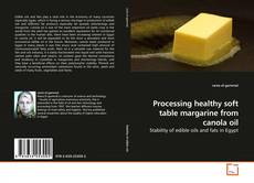 Copertina di Processing healthy soft table margarine from canola oil