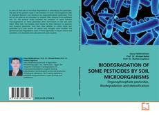 Bookcover of BIODEGRADATION OF SOME PESTICIDES BY SOIL MICROORGANISMS