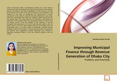 Couverture de Improving Municipal Finance through Revenue Generation of Dhaka City
