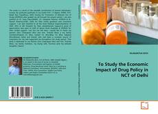 Couverture de To Study the Economic Impact of Drug Policy in NCT of Delhi