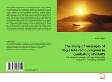 Bookcover of The Study of messages of Dagu Adis radio program in combating HIV/AIDS
