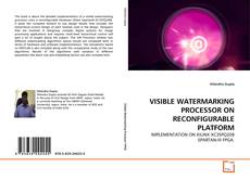 Buchcover von VISIBLE WATERMARKING PROCESSOR ON RECONFIGURABLE PLATFORM