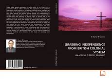 GRABBING INDEPENDENCE FROM BRITISH COLONIAL SYSTEM kitap kapağı