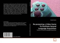 Re-purposing a Video Game To Facilitate Second Language Acquisition的封面