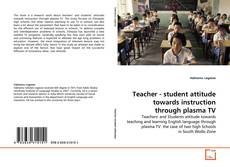 Portada del libro de Teacher - student attitude towards  instruction through plasma TV
