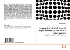 Bookcover of Integration of a 3D time of flight camera system into a robot system