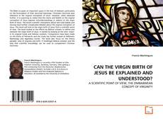 Bookcover of CAN THE VIRGIN BIRTH OF JESUS BE EXPLAINED AND UNDERSTOOD?