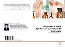 Borítókép a  The Aqueous Phase Synthesis of Sulphonamide Derivatives - hoz