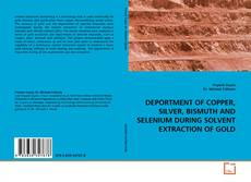 Bookcover of DEPORTMENT OF COPPER, SILVER, BISMUTH AND SELENIUM DURING SOLVENT EXTRACTION OF GOLD