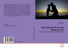 What Would Life Be Like Without God? kitap kapağı