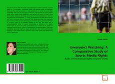 Bookcover of Everyone's Watching: A Comparative Study of Sports Media Rights