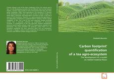Copertina di 'Carbon footprint' quantification  of a tea agro-ecosystem