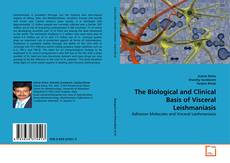 Bookcover of The Biological and Clinical Basis of Visceral Leishmaniasis